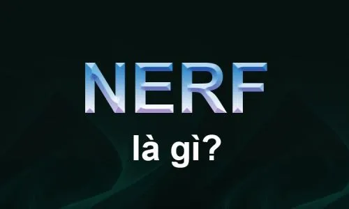 Nerf là gì? Ý nghĩa của Nerf trong game LMHT