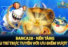 Banca 28: Cổng game bắn cá huyền thoại hiện nay